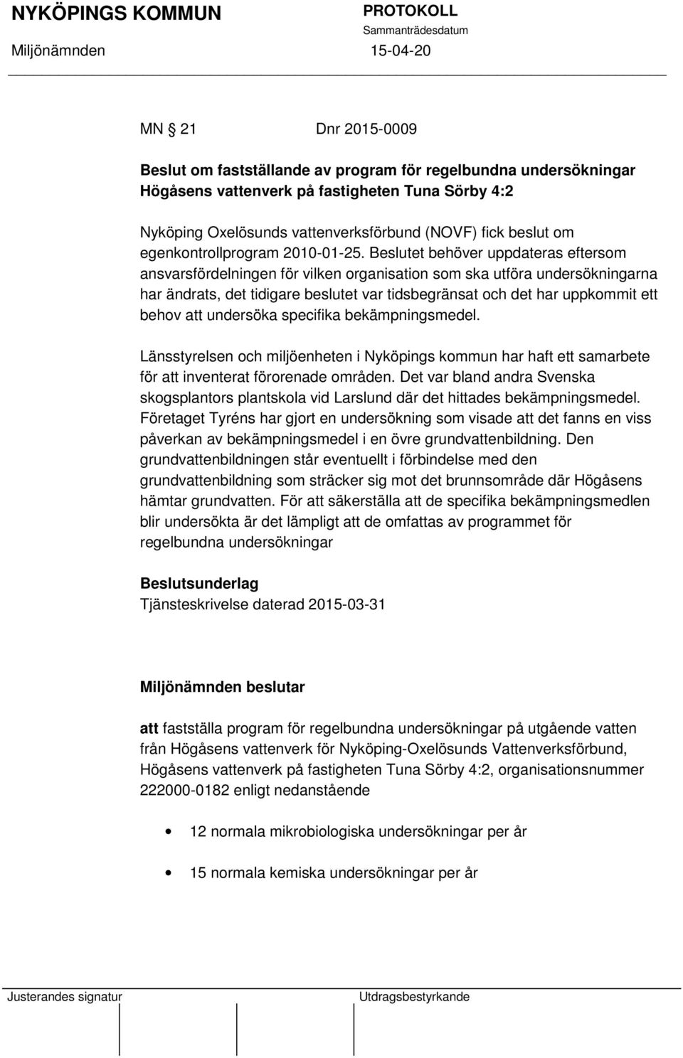 Beslutet behöver uppdateras eftersom ansvarsfördelningen för vilken organisation som ska utföra undersökningarna har ändrats, det tidigare beslutet var tidsbegränsat och det har uppkommit ett behov