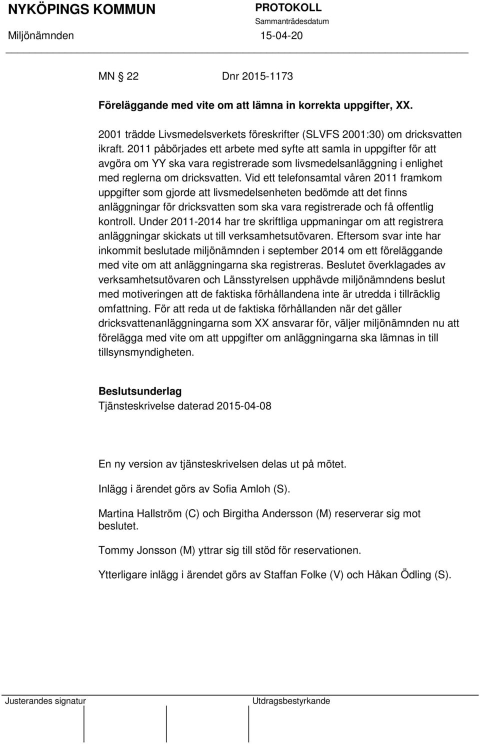 Vid ett telefonsamtal våren 2011 framkom uppgifter som gjorde att livsmedelsenheten bedömde att det finns anläggningar för dricksvatten som ska vara registrerade och få offentlig kontroll.