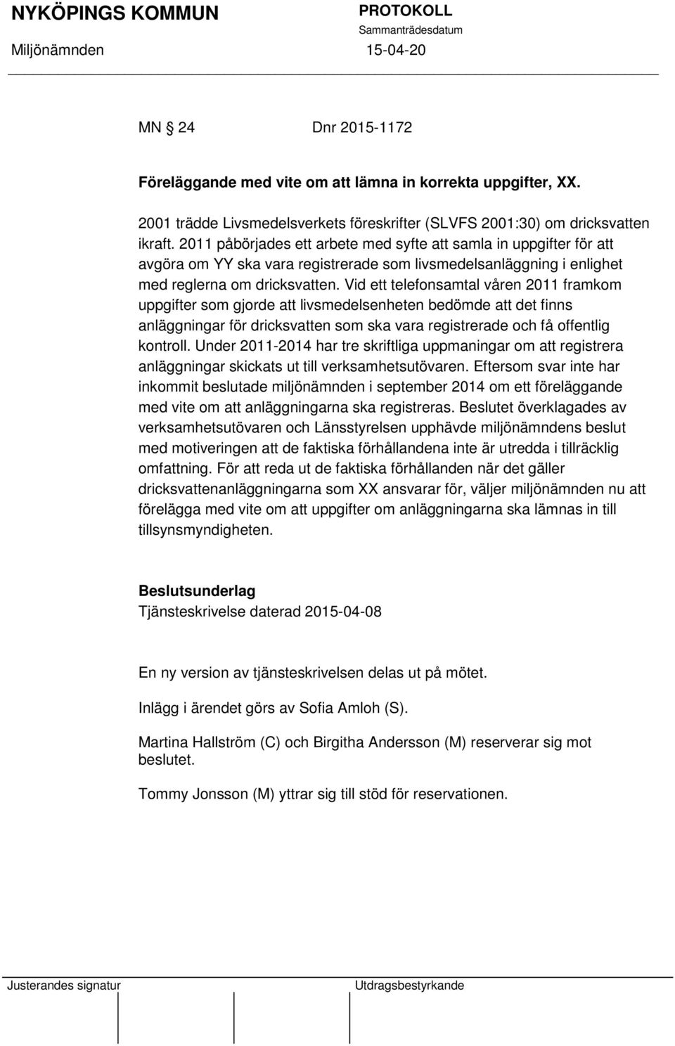 Vid ett telefonsamtal våren 2011 framkom uppgifter som gjorde att livsmedelsenheten bedömde att det finns anläggningar för dricksvatten som ska vara registrerade och få offentlig kontroll.