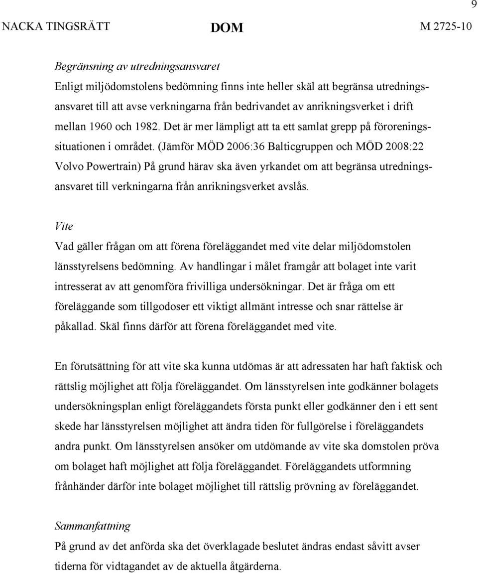 (Jämför MÖD 2006:36 Balticgruppen och MÖD 2008:22 Volvo Powertrain) På grund härav ska även yrkandet om att begränsa utredningsansvaret till verkningarna från anrikningsverket avslås.