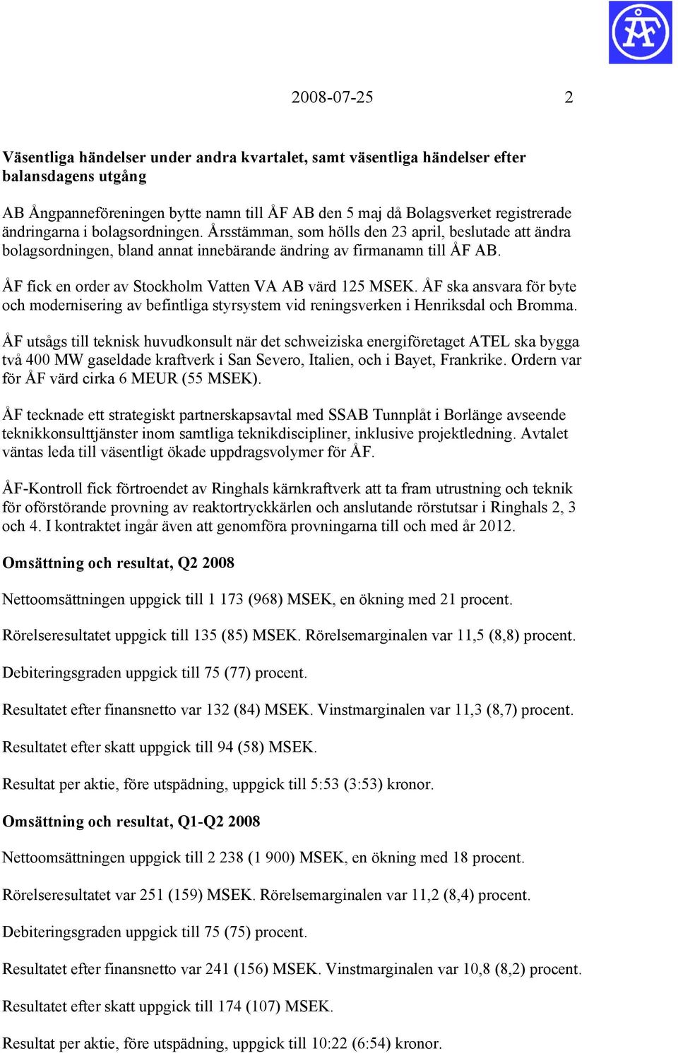 ÅF fick en order av Stockholm Vatten VA AB värd 125 MSEK. ÅF ska ansvara för byte och modernisering av befintliga styrsystem vid reningsverken i Henriksdal och Bromma.