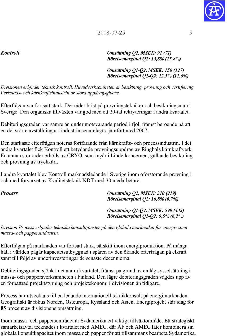 Det råder brist på provningstekniker och besiktningsmän i Sverige. Den organiska tillväxten var god med ett 20-tal rekryteringar i andra kvartalet.