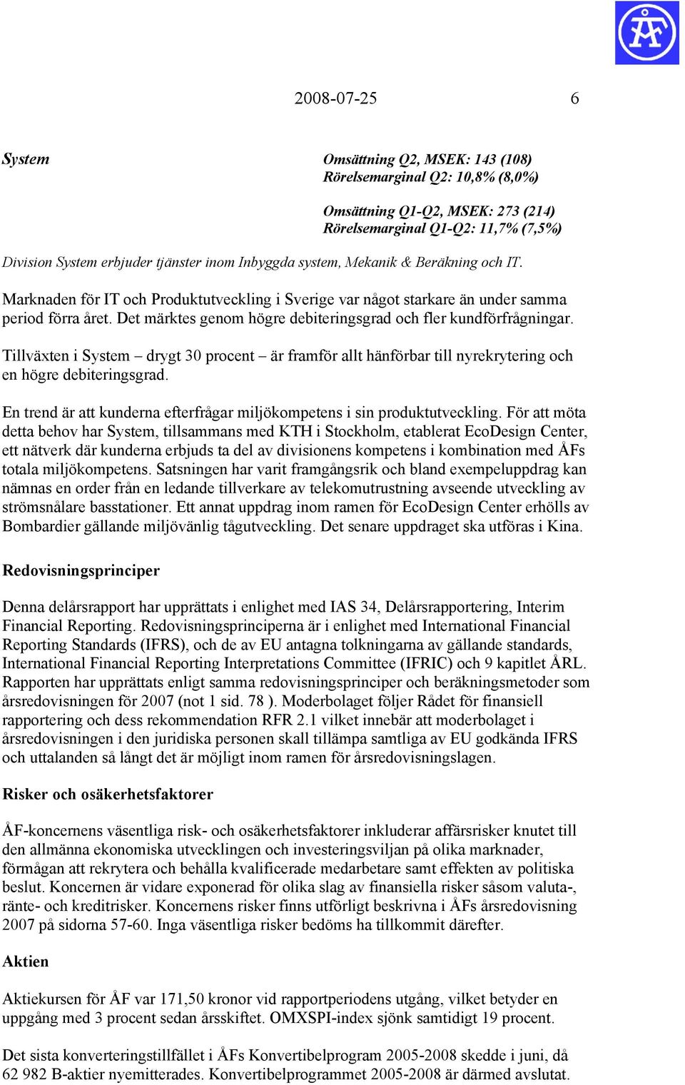 Det märktes genom högre debiteringsgrad och fler kundförfrågningar. Tillväxten i System drygt 30 procent är framför allt hänförbar till nyrekrytering och en högre debiteringsgrad.