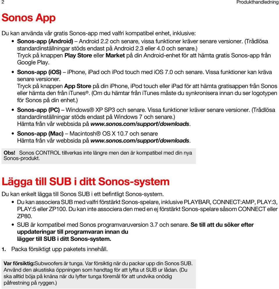 Sonos-app (ios) iphone, ipad och ipod touch med ios 7.0 och senare. Vissa funktioner kan kräva senare versioner.