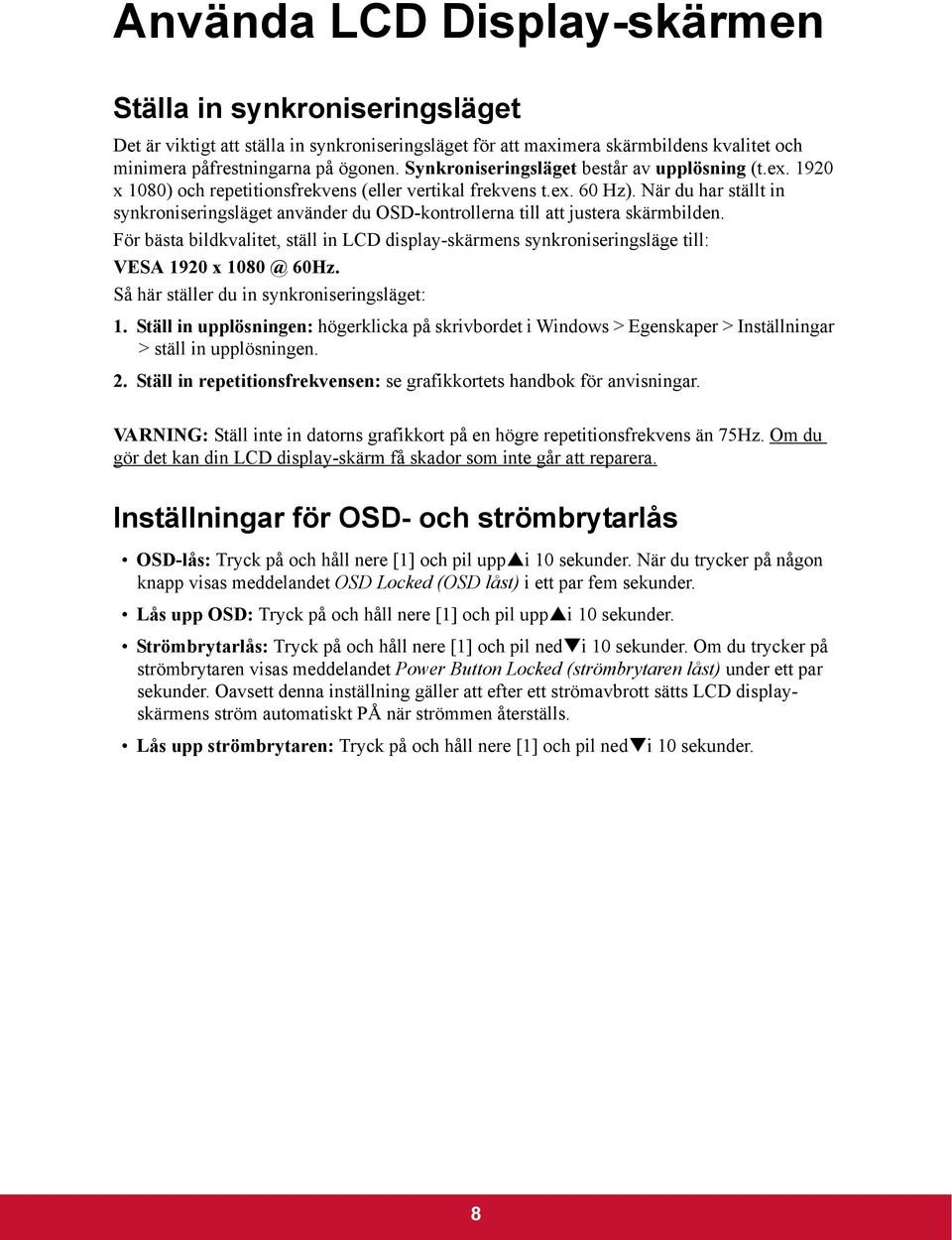 När du har ställt in synkroniseringsläget använder du OSD-kontrollerna till att justera skärmbilden.