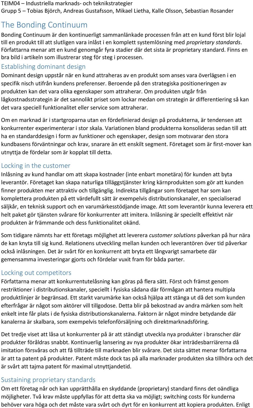 Establishing dominant design Dominant design uppstår när en kund attraheras av en produkt som anses vara överlägsen i en specifik nisch utifrån kundens preferenser.