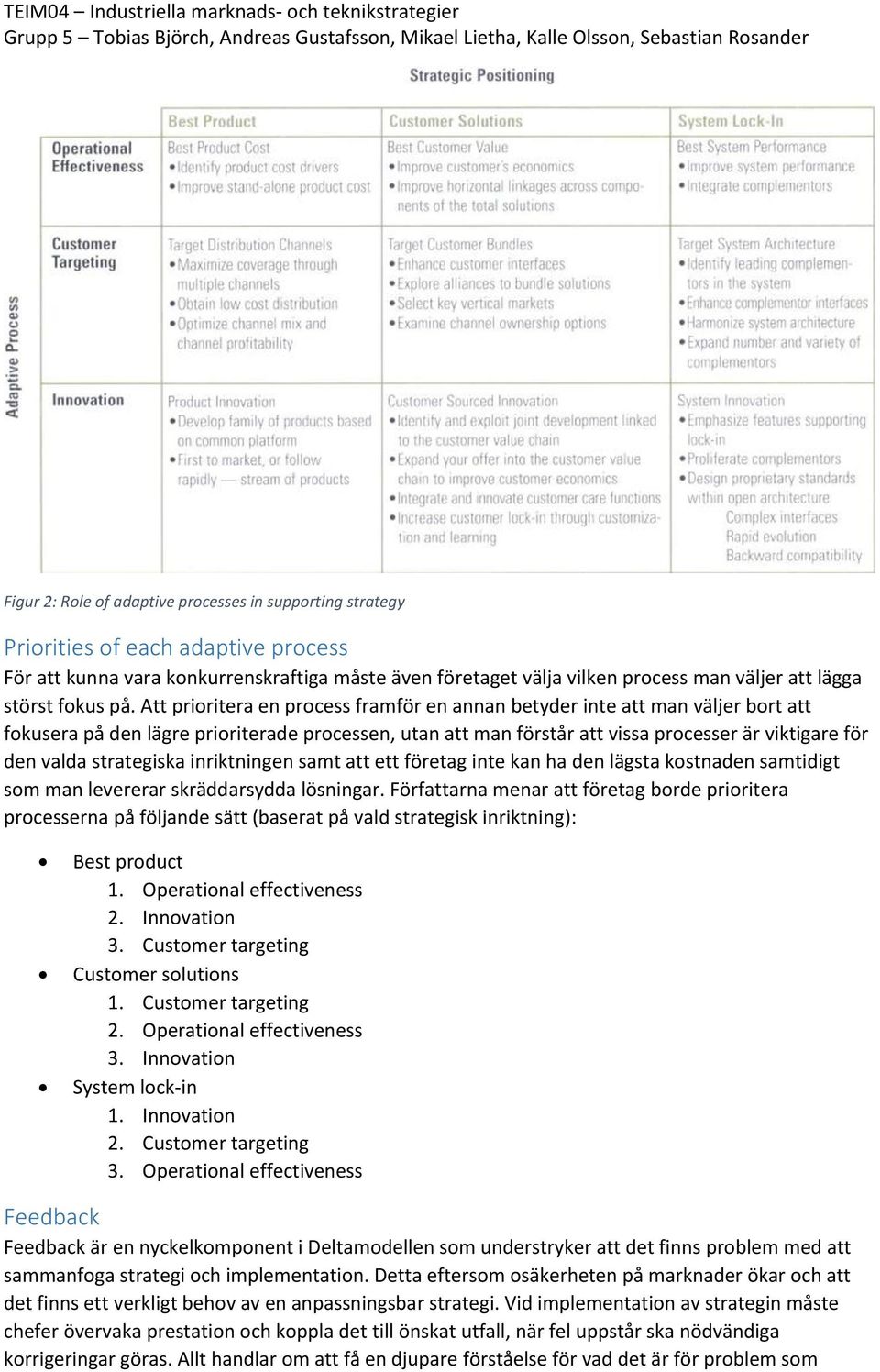 Att prioritera en process framför en annan betyder inte att man väljer bort att fokusera på den lägre prioriterade processen, utan att man förstår att vissa processer är viktigare för den valda