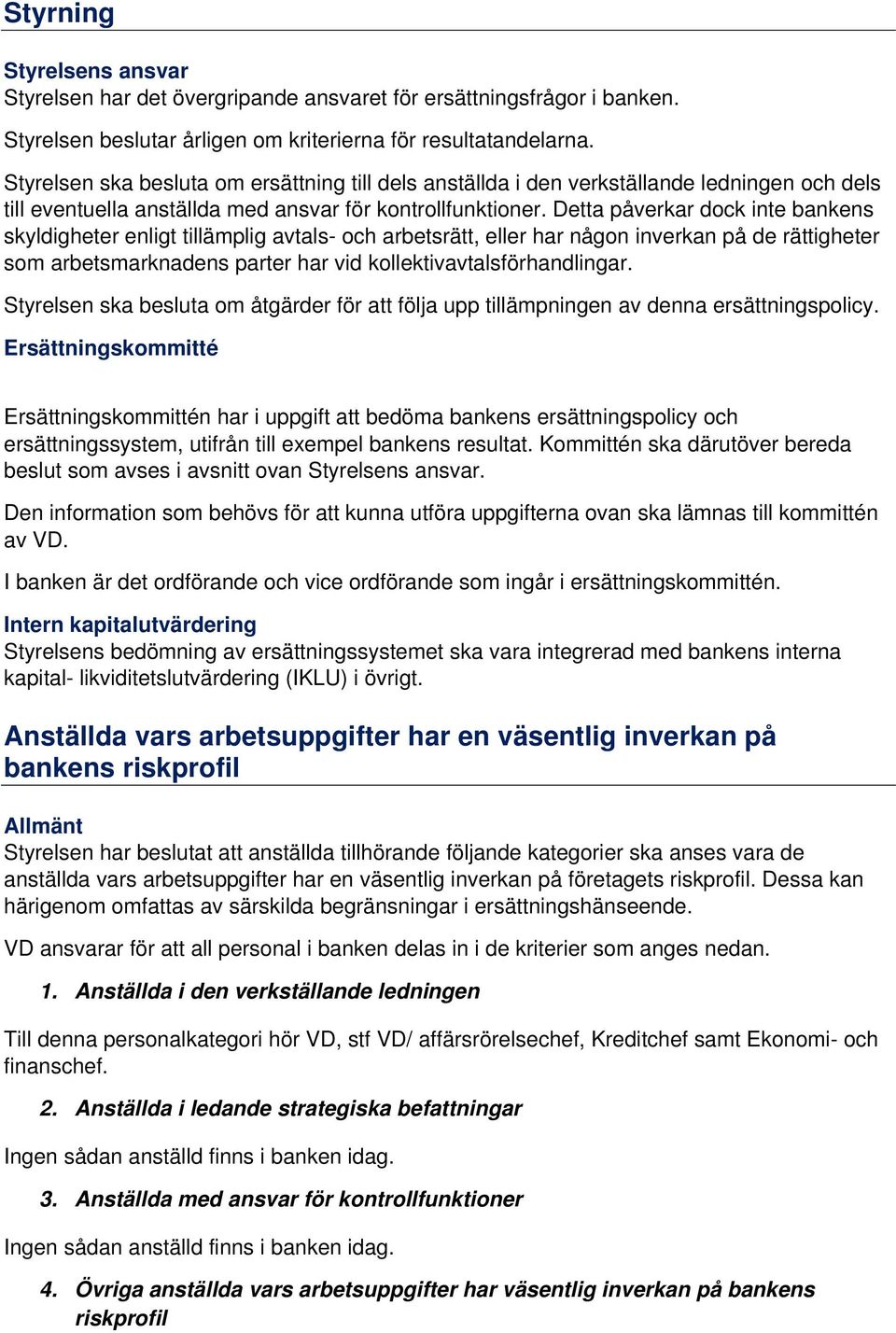 Detta påverkar dock inte bankens skyldigheter enligt tillämplig avtals- och arbetsrätt, eller har någon inverkan på de rättigheter som arbetsmarknadens parter har vid kollektivavtalsförhandlingar.