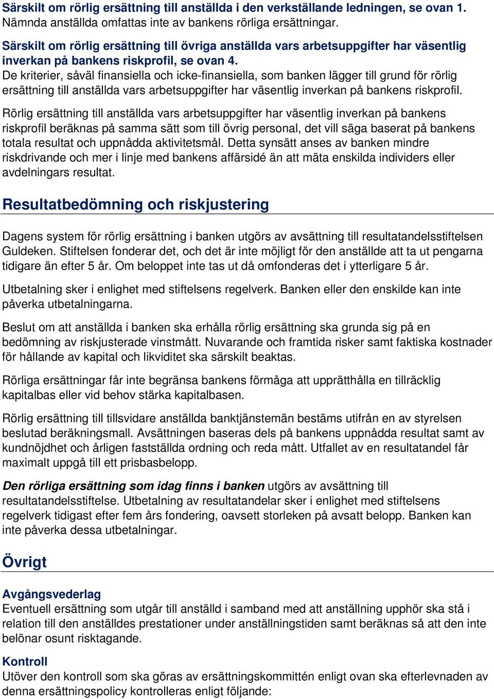 De kriterier, såväl finansiella och icke-finansiella, som banken lägger till grund för rörlig ersättning till anställda vars arbetsuppgifter har väsentlig inverkan på bankens riskprofil.