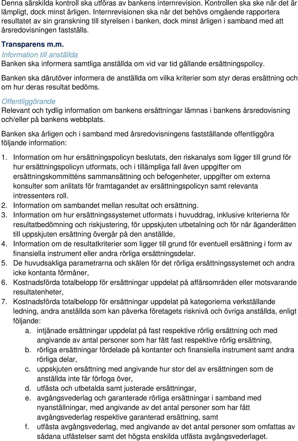 Banken ska därutöver informera de anställda om vilka kriterier som styr deras ersättning och om hur deras resultat bedöms.