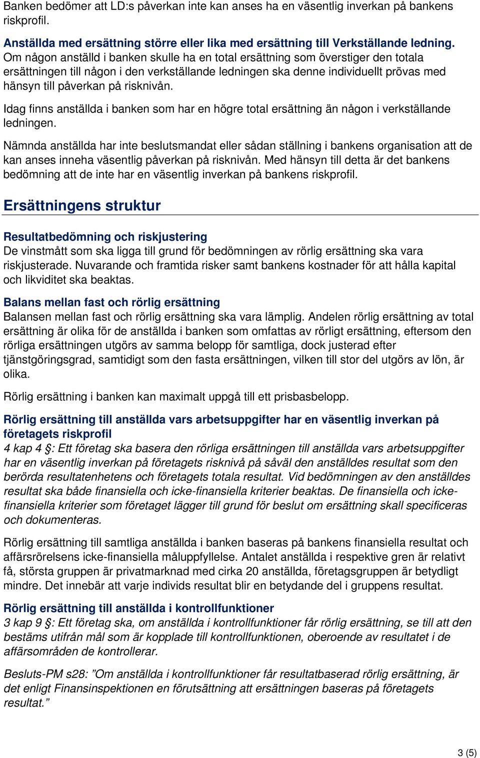 risknivån. Idag finns anställda i banken som har en högre total ersättning än någon i verkställande ledningen.