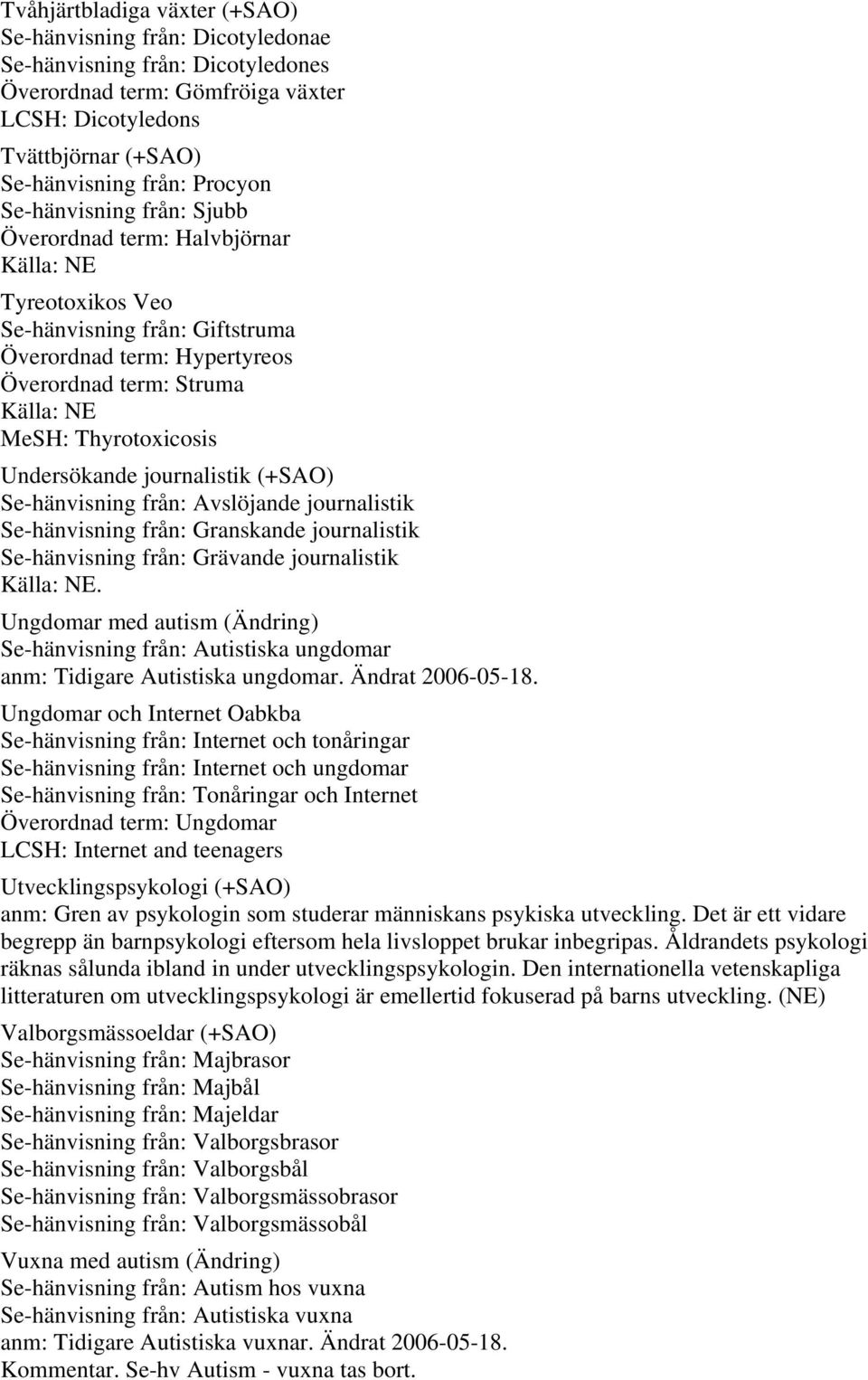 Undersökande journalistik (+SAO) Se-hänvisning från: Avslöjande journalistik Se-hänvisning från: Granskande journalistik Se-hänvisning från: Grävande journalistik Ungdomar med autism (Ändring)