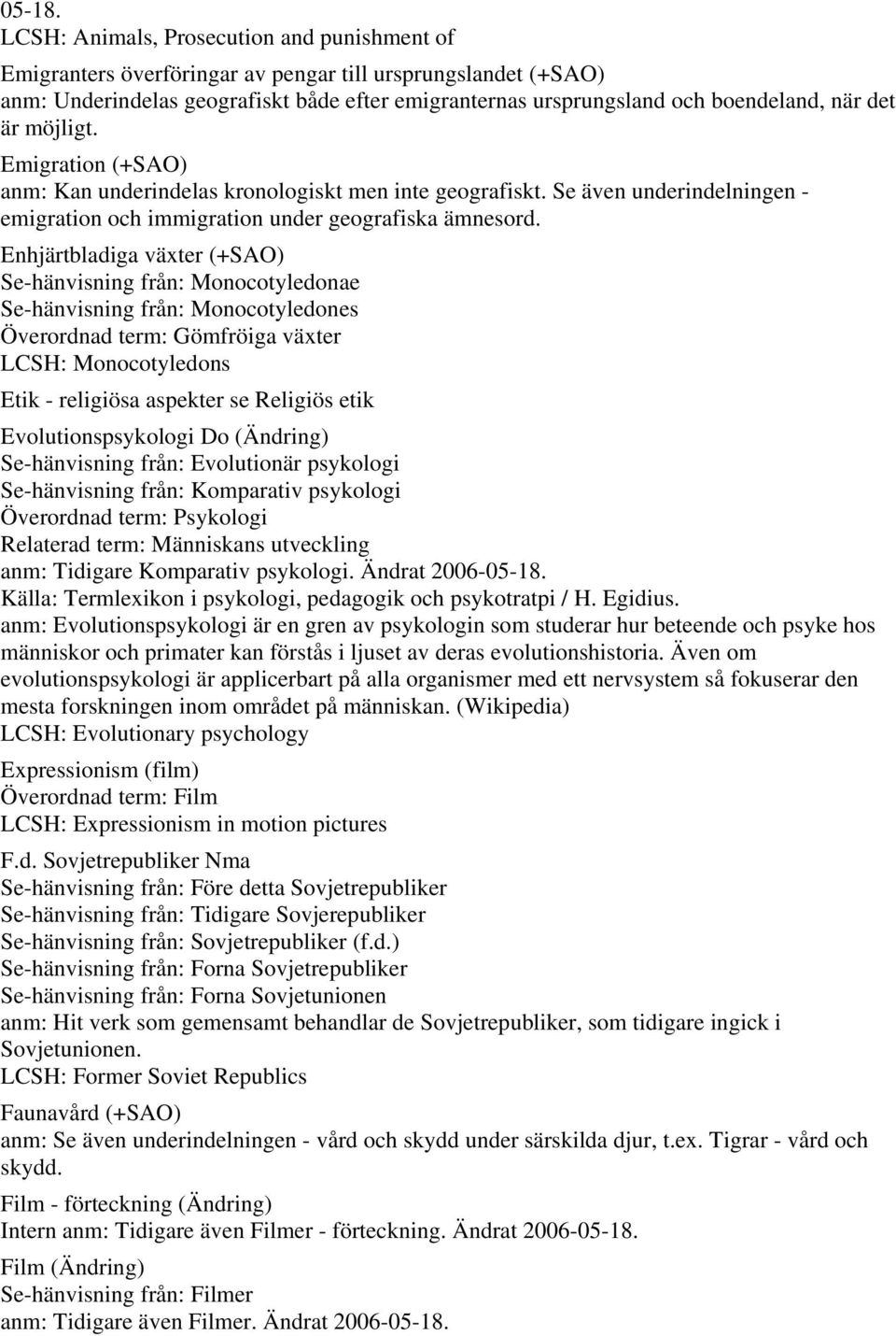 det är möjligt. Emigration (+SAO) anm: Kan underindelas kronologiskt men inte geografiskt. Se även underindelningen - emigration och immigration under geografiska ämnesord.