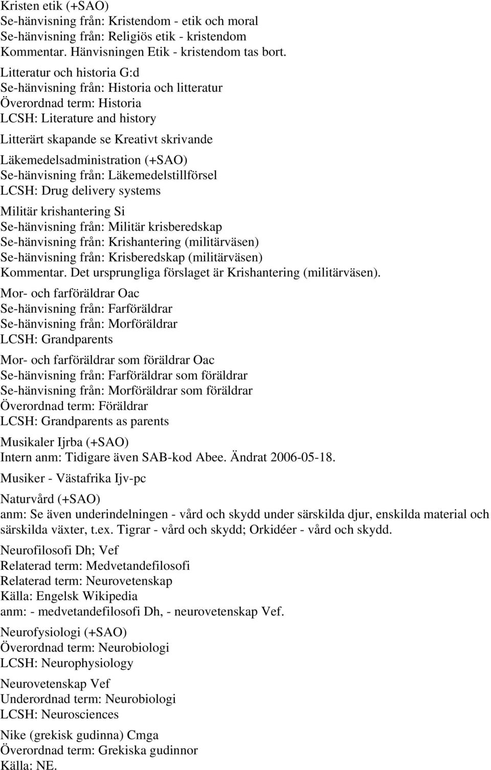 Se-hänvisning från: Läkemedelstillförsel LCSH: Drug delivery systems Militär krishantering Si Se-hänvisning från: Militär krisberedskap Se-hänvisning från: Krishantering (militärväsen) Se-hänvisning