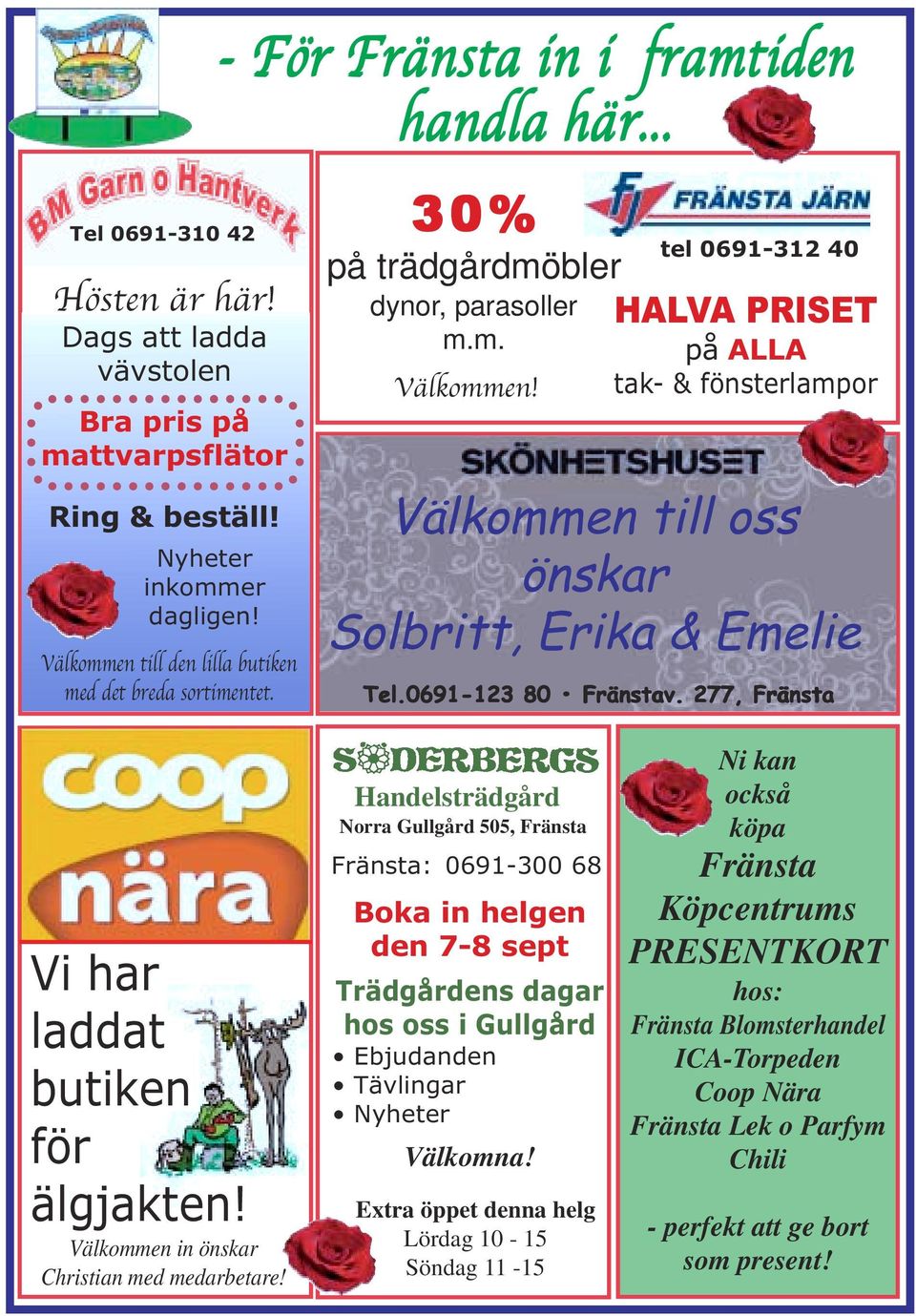 tel 0691-312 40 HALVA PRISET på ALLA tak- & fönsterlampor Välkommen till oss önskar Solbritt, Erika & Emelie Tel.0691-123 80 Fränstav. 277, Fränsta Vi har laddat butiken för älgjakten!