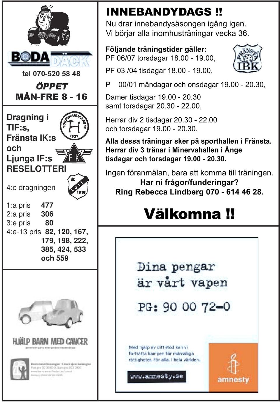 533 och 559 Följande träningstider gäller: PF 06/07 torsdagar 18.00-19.00, PF 03 /04 tisdagar 18.00-19.00, P 00/01 måndagar och onsdagar 19.00-20.30, Damer tisdagar 19.00-20.30 samt torsdagar 20.