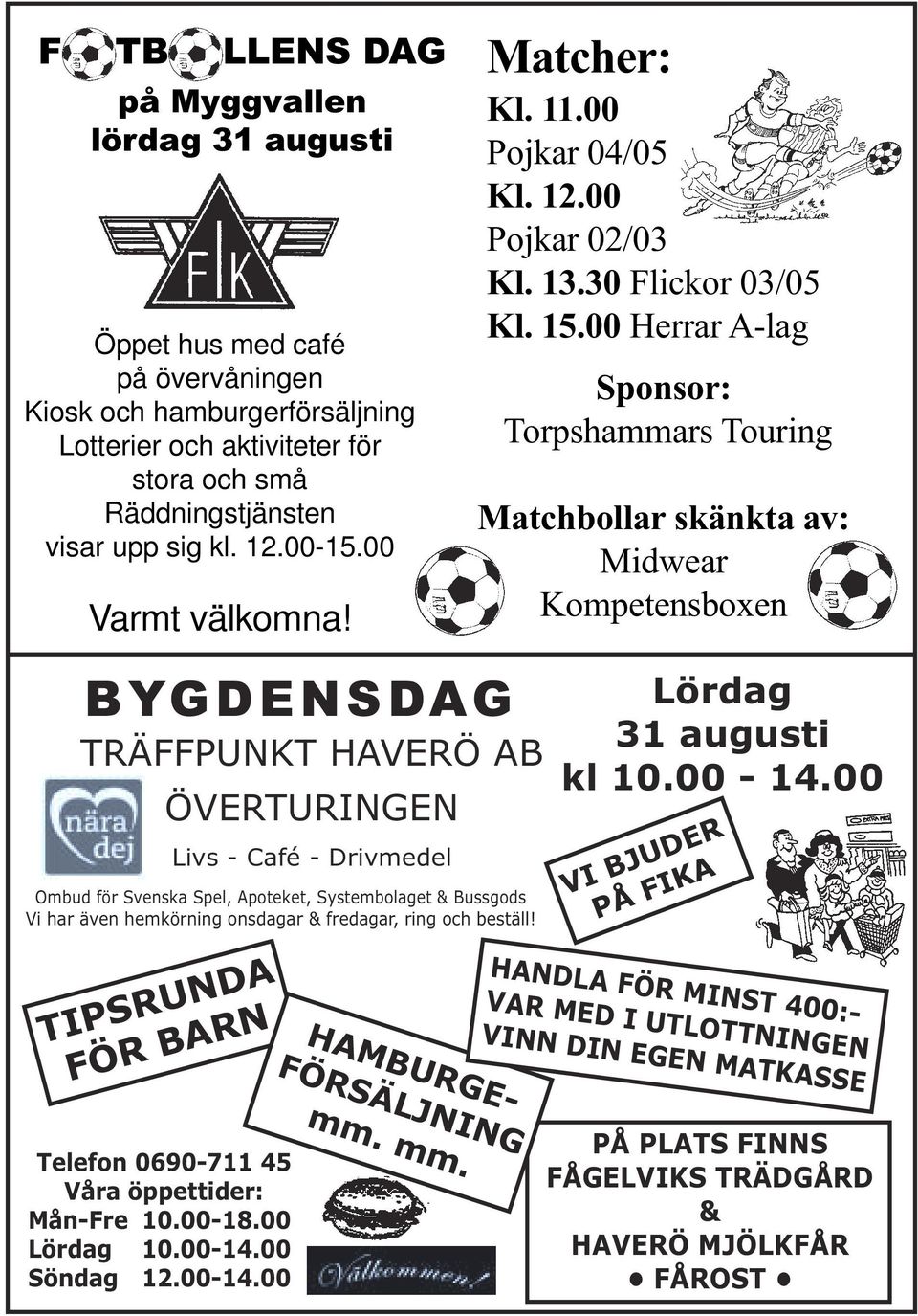 00 Herrar A-lag Sponsor: Torpshammars Touring Matchbollar skänkta av: Midwear Kompetensboxen BYGDENSDAG TRÄFFPUNKT HAVERÖ AB ÖVERTURINGEN Livs - Café - Drivmedel Ombud för Svenska Spel, Apoteket,