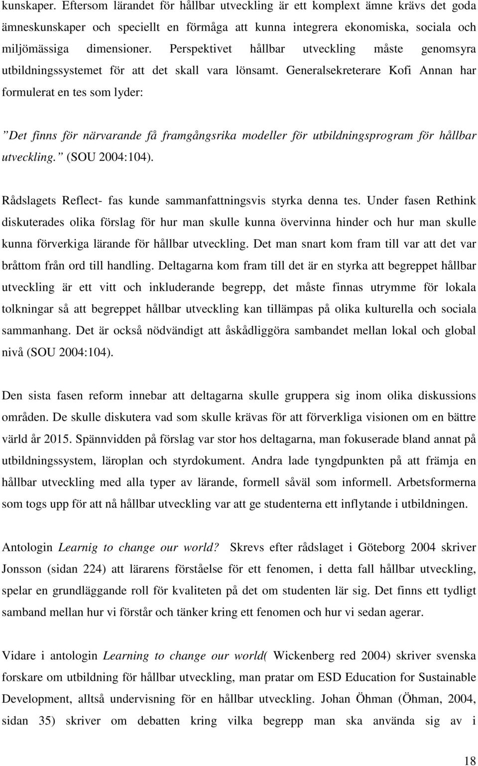 Generalsekreterare Kofi Annan har formulerat en tes som lyder: Det finns för närvarande få framgångsrika modeller för utbildningsprogram för hållbar utveckling. (SOU 2004:104).