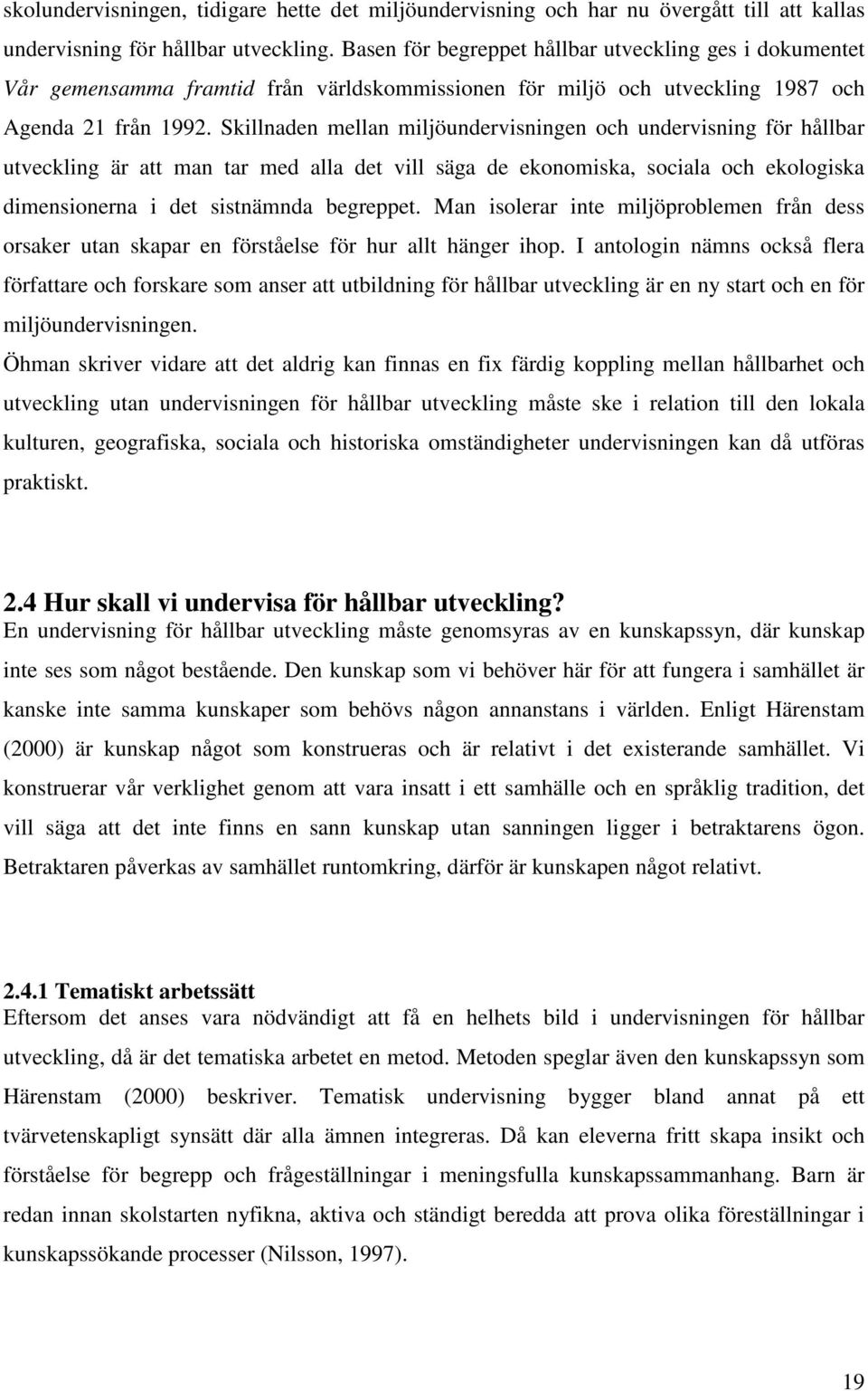 Skillnaden mellan miljöundervisningen och undervisning för hållbar utveckling är att man tar med alla det vill säga de ekonomiska, sociala och ekologiska dimensionerna i det sistnämnda begreppet.