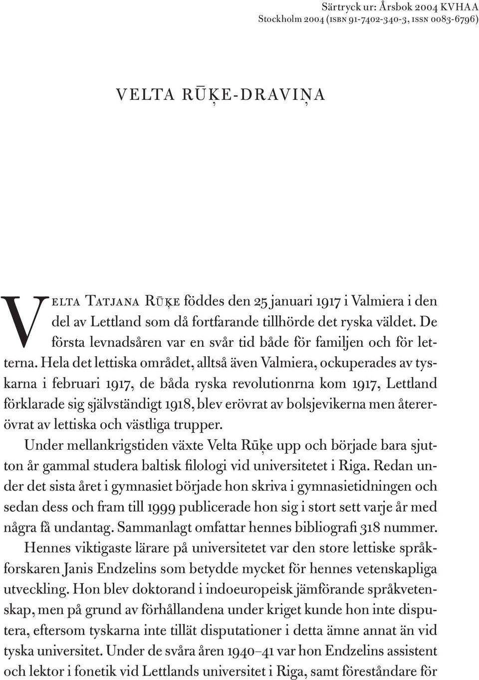 Hela det lettiska området, alltså även Valmiera, ockuperades av tyskarna i februari 1917, de båda ryska revolutionrna kom 1917, Lettland förklarade sig självständigt 1918, blev erövrat av