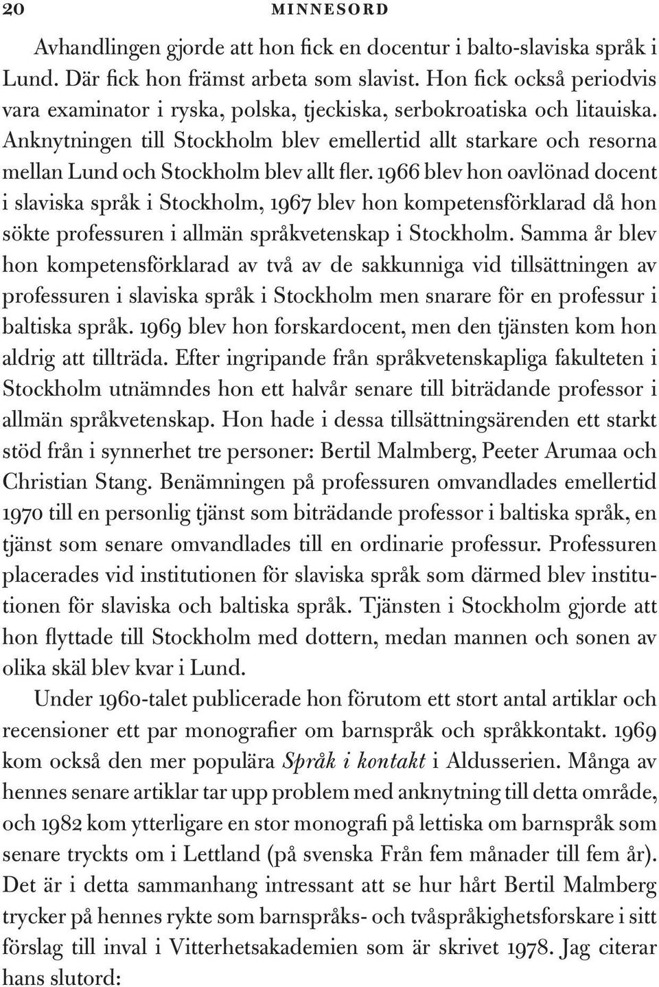 Anknytningen till Stockholm blev emellertid allt starkare och resorna mellan Lund och Stockholm blev allt fler.