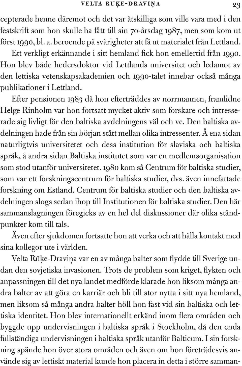 Hon blev både hedersdoktor vid Lettlands universitet och ledamot av den lettiska vetenskapsakademien och 1990-talet innebar också många publikationer i Lettland.