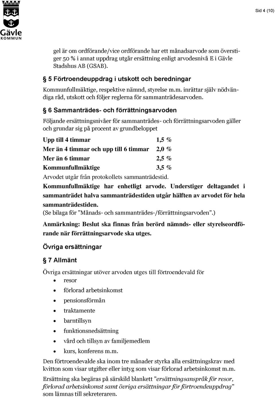 6 Sammanträdes- och förrättningsarvoden Följande ersättningsnivåer för sammanträdes- och förrättningsarvoden gäller och grundar sig på procent av grundbeloppet Upp till 4 timmar 1,5 % Mer än 4 timmar