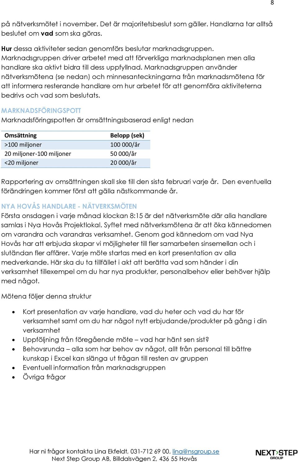 Marknadsgruppen använder nätverksmötena (se nedan) och minnesanteckningarna från marknadsmötena för att informera resterande handlare om hur arbetet för att genomföra aktiviteterna bedrivs och vad