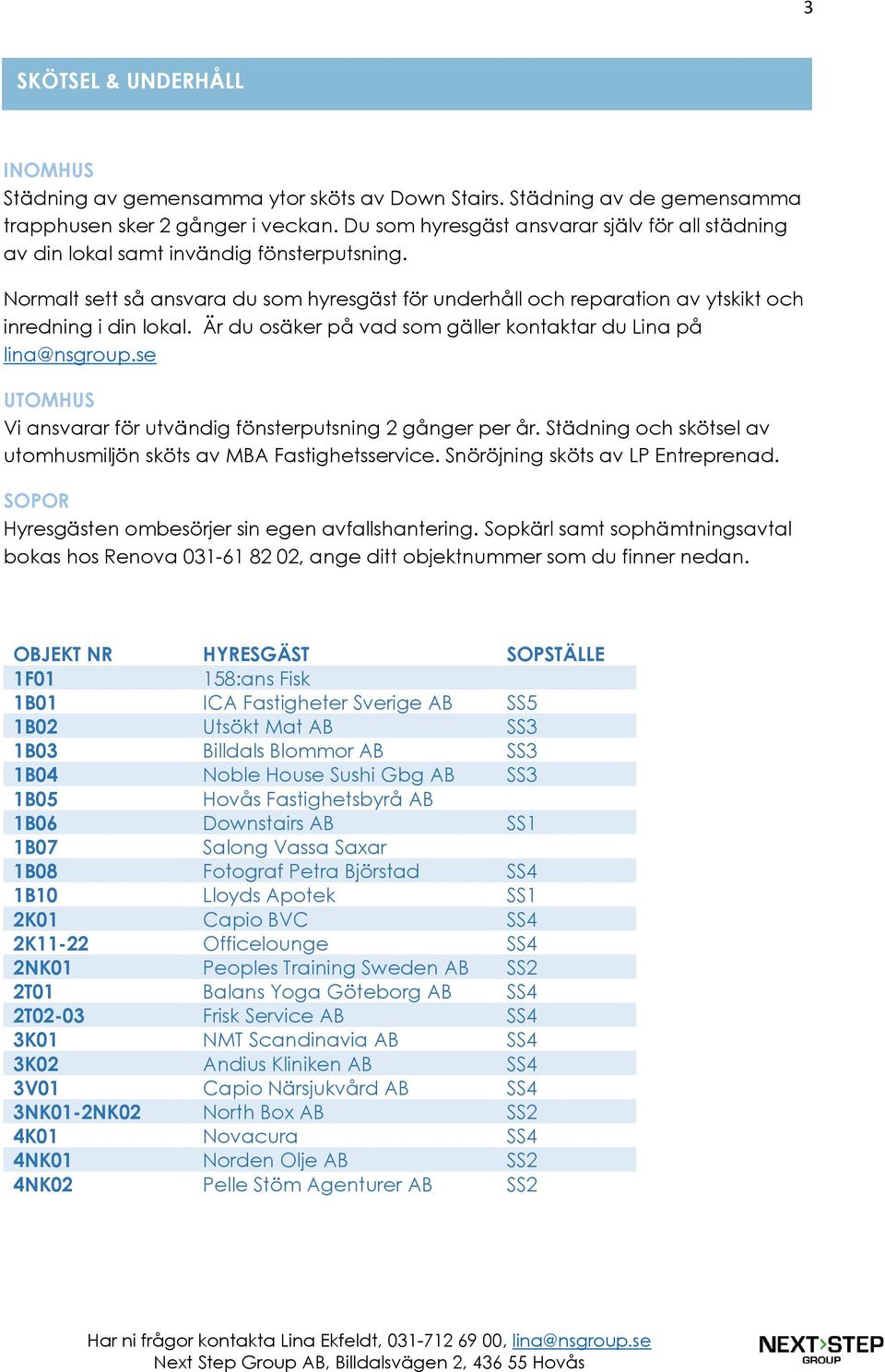 Är du osäker på vad som gäller kontaktar du Lina på lina@nsgroup.se UTOMHUS Vi ansvarar för utvändig fönsterputsning 2 gånger per år.