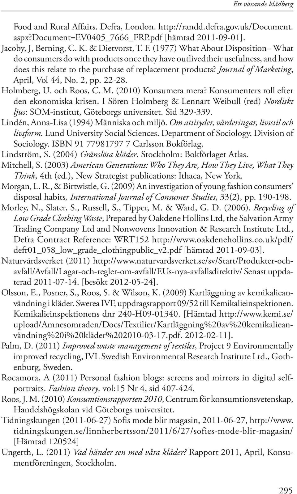 I Sören Holmberg & Lennart Weibull (red) Nordiskt ljus: SOM-institut, Göteborgs universitet. Sid 329-339. Lindén, Anna-Lisa (1994) Människa och miljö. Om attityder, värderingar, livsstil och livsform.