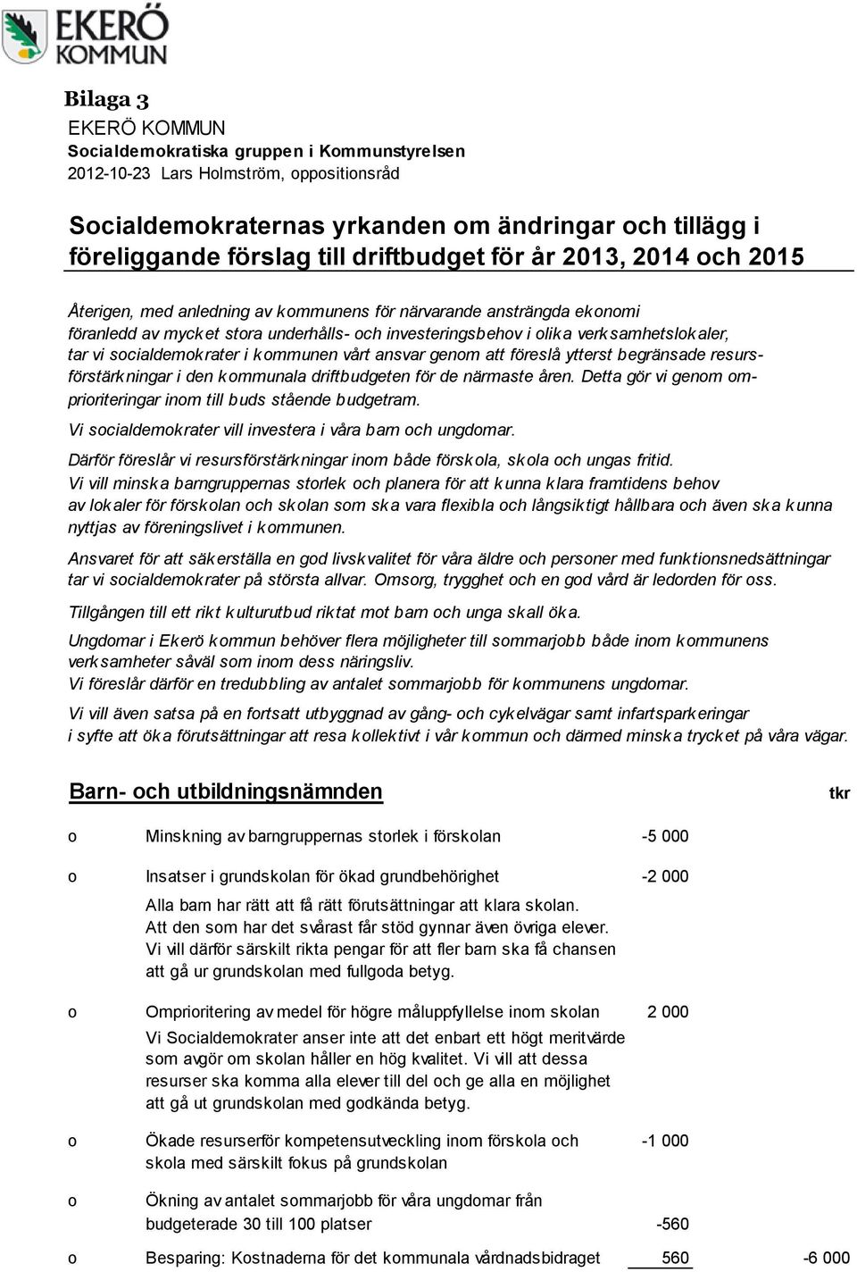 tar vi socialdemok rater i k ommunen vårt ansvar genom att föreslå ytterst begränsade resursförstärk ningar i den k ommunala driftbudgeten för de närmaste åren.