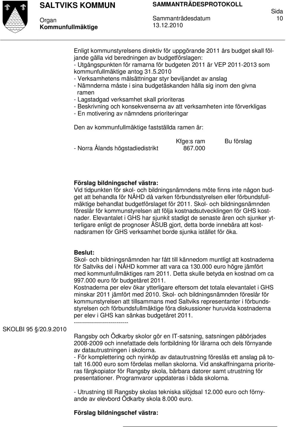 2010 - Verksamhetens målsättningar styr beviljandet av anslag - Nämnderna måste i sina budgetäskanden hålla sig inom den givna ramen - Lagstadgad verksamhet skall prioriteras - Beskrivning och