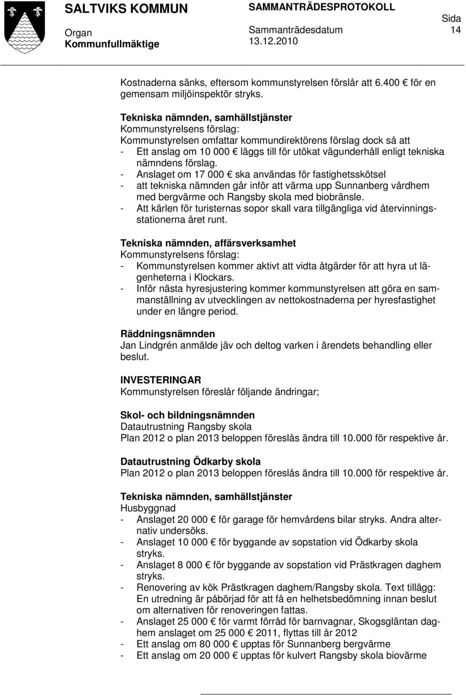 nämndens förslag. - Anslaget om 17 000 ska användas för fastighetsskötsel - att tekniska nämnden går inför att värma upp Sunnanberg vårdhem med bergvärme och Rangsby skola med biobränsle.