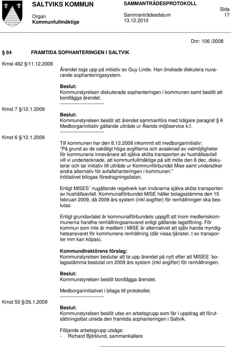 Kommunstyrelsen beslöt att ärendet sammanförs med tidigare paragraf 6 Medborgarinitiativ gällande utträde ur Ålands miljöservice k.f. Till kommunen har den 8.12.