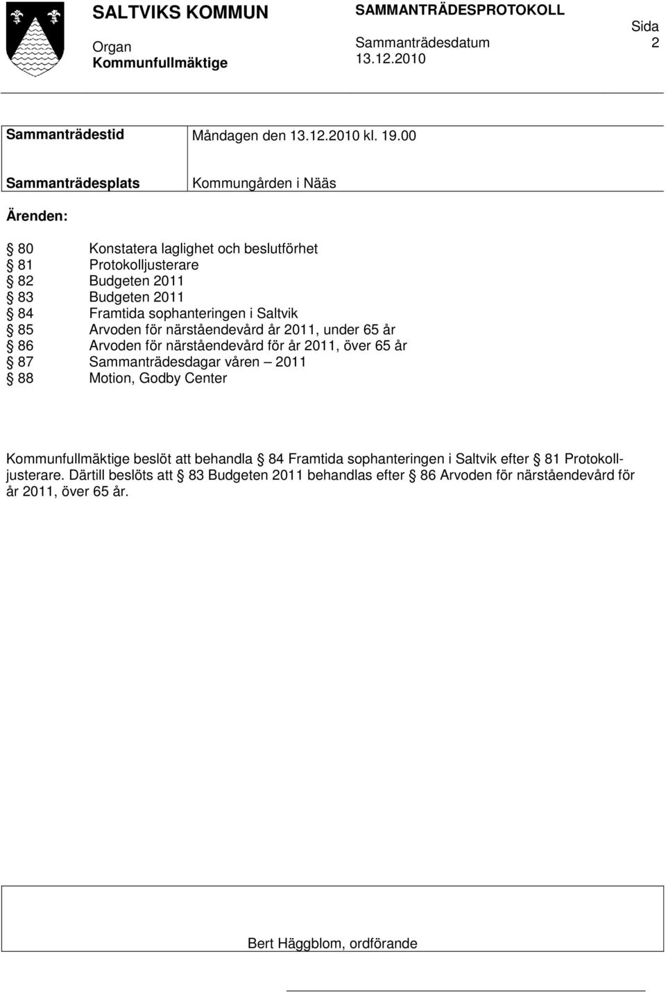 Framtida sophanteringen i Saltvik 85 Arvoden för närståendevård år 2011, under 65 år 86 Arvoden för närståendevård för år 2011, över 65 år 87