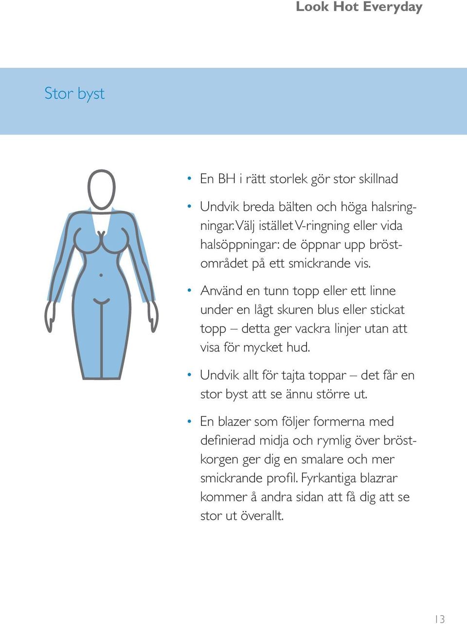 Använd en tunn topp eller ett linne under en lågt skuren blus eller stickat topp detta ger vackra linjer utan att visa för mycket hud.