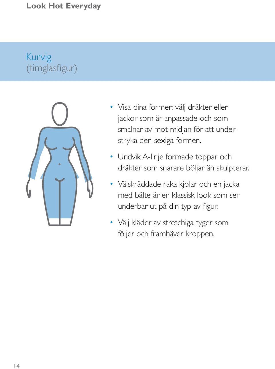 Undvik A-linje formade toppar och dräkter som snarare böljar än skulpterar.