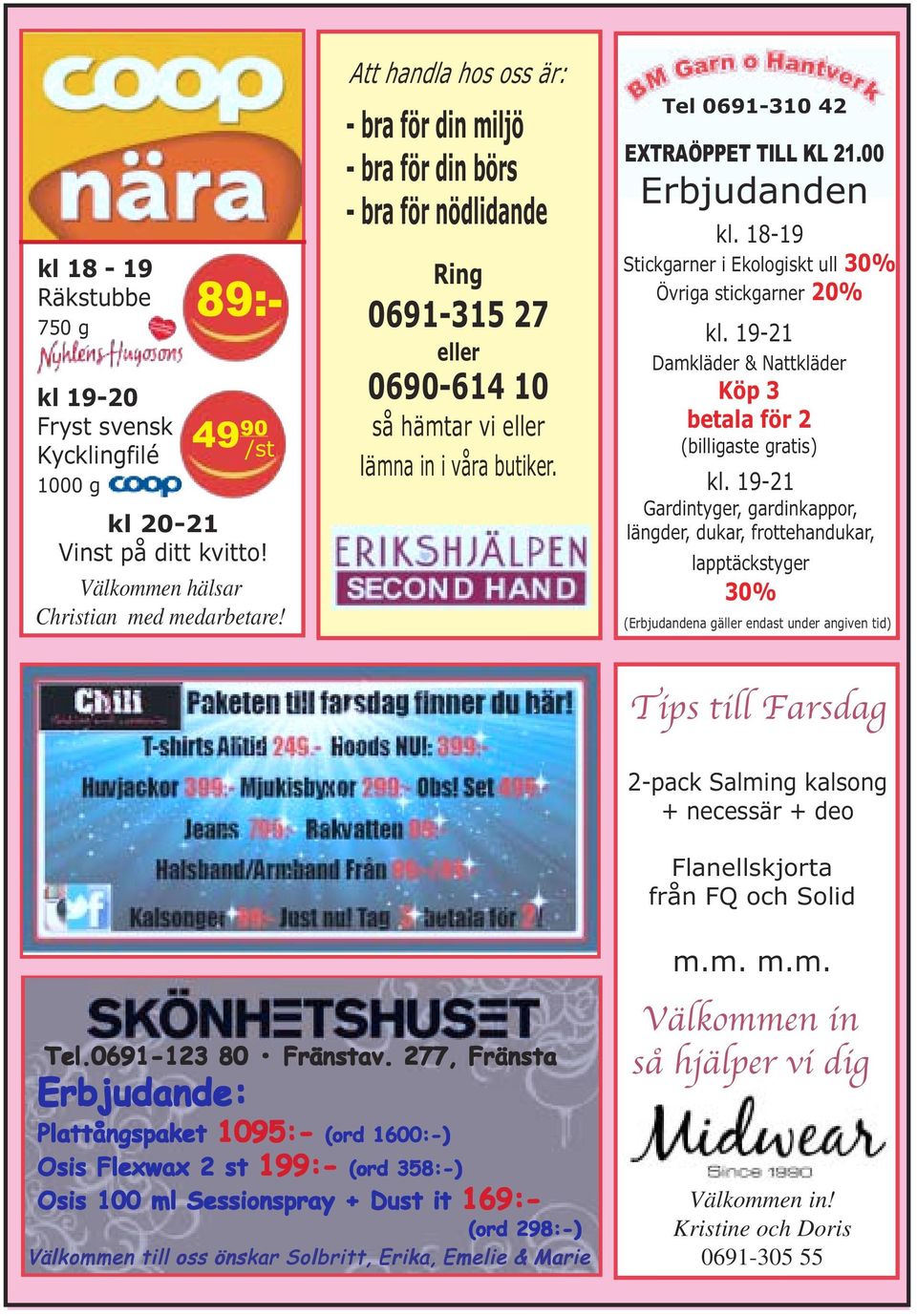 00 Erbjudanden kl. 18-19 Stickgarner i Ekologiskt ull 30% Övriga stickgarner 20% kl. 19-21 Damkläder & Nattkläder Köp 3 betala för 2 (billigaste gratis) kl.