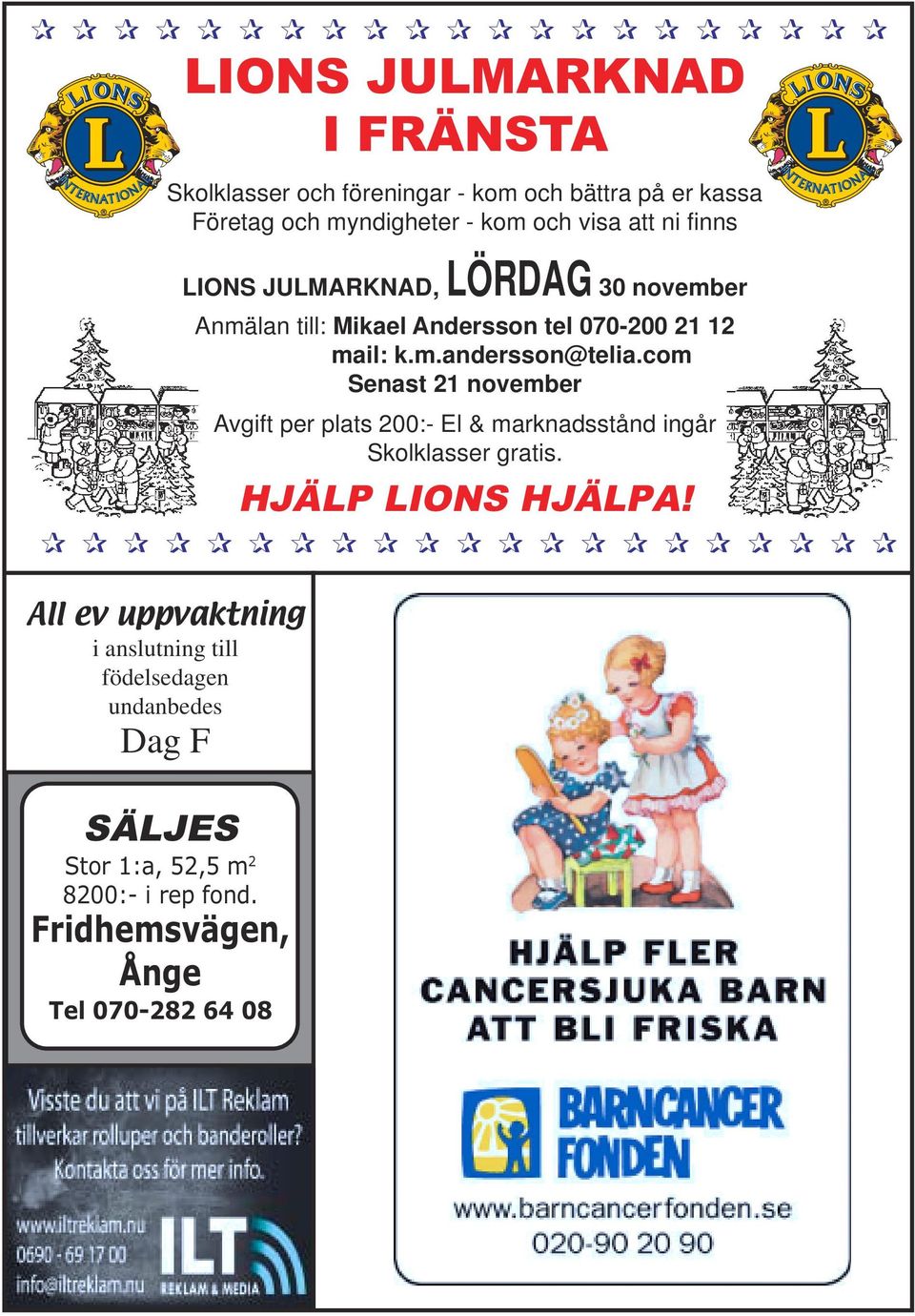 Företag och myndigheter - kom och visa att ni finns LIONS JULMARKNAD, LÖRDAG 30 november Anmälan till: Mikael Andersson tel