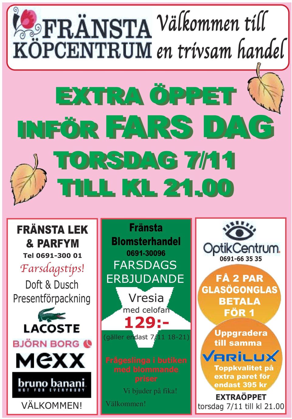 Fränsta Blomsterhandel 0691-30096 FARSDAGS ERBJUDANDE Vresia med celofan 129:- (gäller endast 7/11 18-21) Frågeslinga i butiken