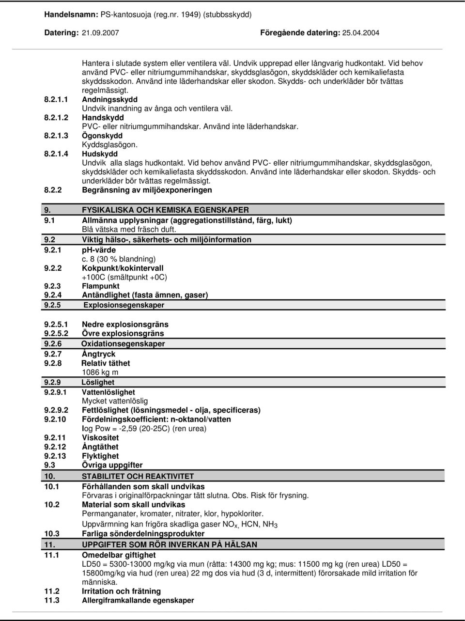 Skydds- och underkläder bör tvättas regelmässigt. 8.2.1.1 Andningsskydd Undvik inandning av ånga och ventilera väl. 8.2.1.2 Handskydd PVC- eller nitriumgummihandskar. Använd inte läderhandskar. 8.2.1.3 Ögonskydd Kyddsglasögon.