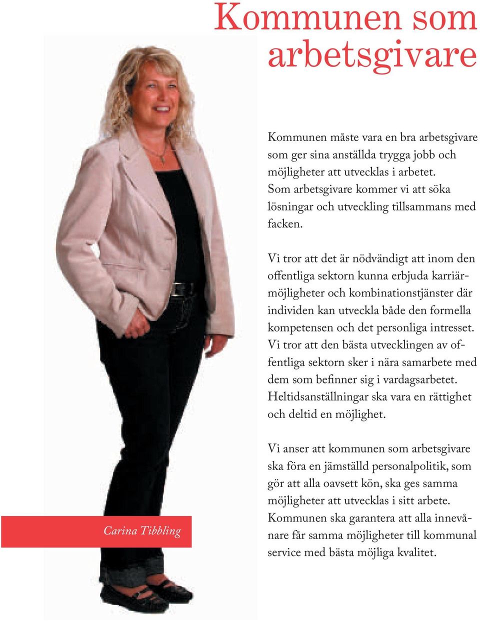 Vi tror att det är nödvändigt att inom den offentliga sektorn kunna erbjuda karriärmöjligheter och kombinationstjänster där individen kan utveckla både den formella kompetensen och det personliga
