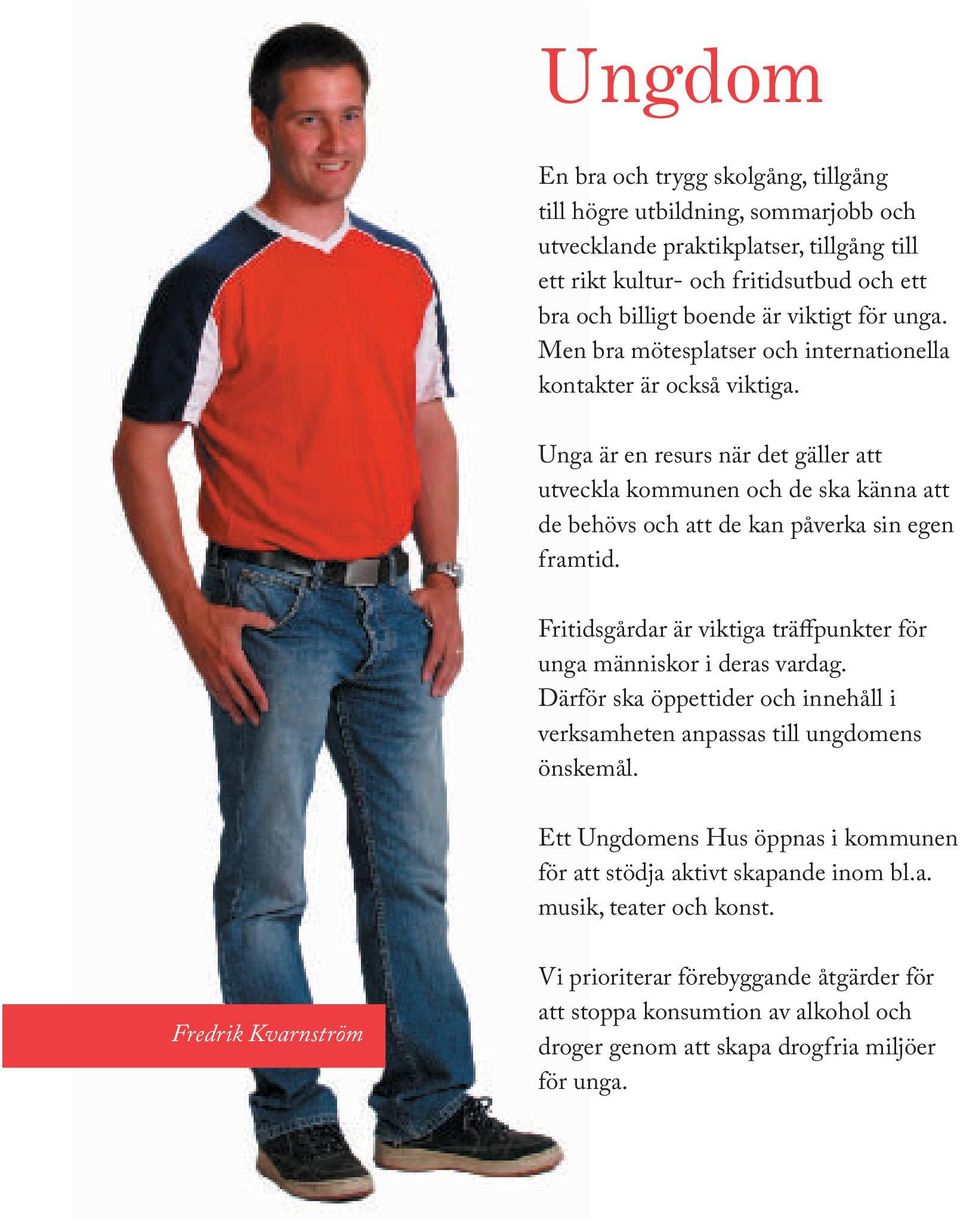 Unga är en resurs när det gäller att utveckla kommunen och de ska känna att de behövs och att de kan påverka sin egen framtid. Fritidsgårdar är viktiga träffpunkter för unga människor i deras vardag.