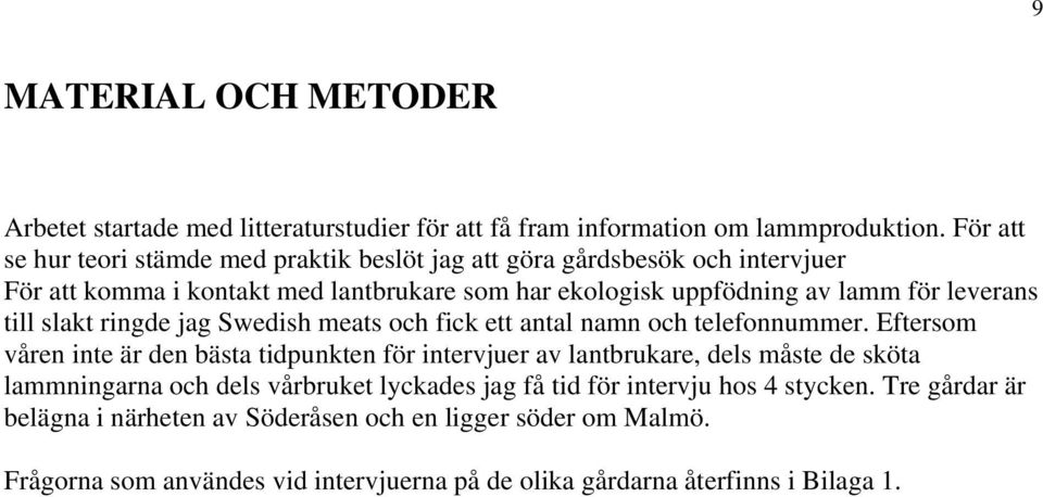 leverans till slakt ringde jag Swedish meats och fick ett antal namn och telefonnummer.