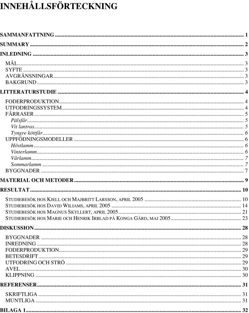.. 10 STUDIEBESÖK HOS KJELL OCH MAJBRITT LARSSON, APRIL 2005... 10 STUDIEBESÖK HOS DAVID WILIAMS, APRIL 2005... 14 STUDIEBESÖK HOS MAGNUS SKYLLERT, APRIL 2005.