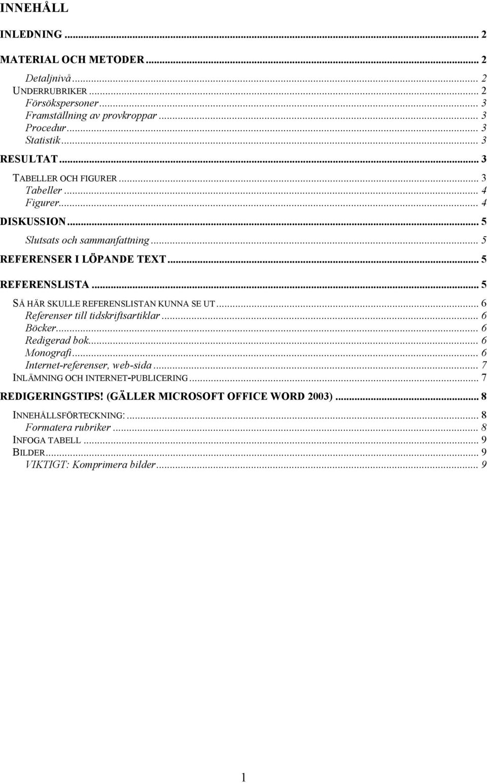 .. 5 SÅ HÄR SKULLE REFERENSLISTAN KUNNA SE UT... 6 Referenser till tidskriftsartiklar... 6 Böcker... 6 Redigerad bok... 6 Monografi... 6 Internet-referenser, web-sida.