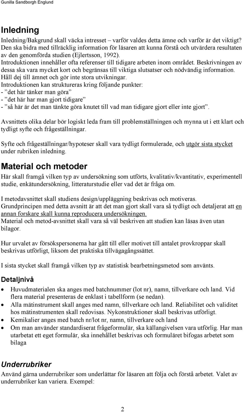 Introduktionen innehåller ofta referenser till tidigare arbeten inom området. Beskrivningen av dessa ska vara mycket kort och begränsas till viktiga slutsatser och nödvändig information.