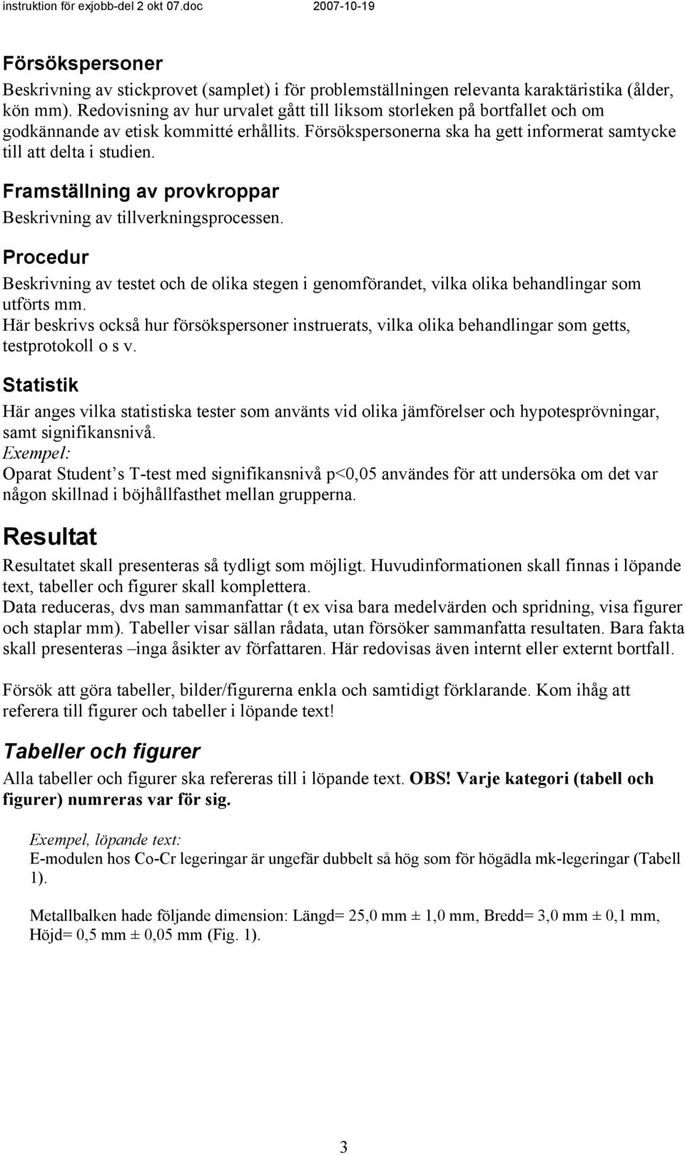 Framställning av provkroppar Beskrivning av tillverkningsprocessen. Procedur Beskrivning av testet och de olika stegen i genomförandet, vilka olika behandlingar som utförts mm.