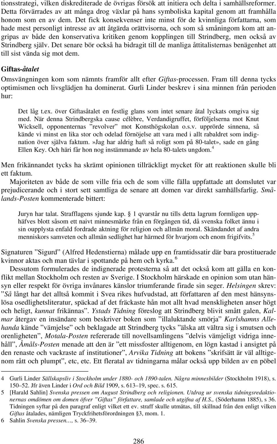 Det fick konsekvenser inte minst för de kvinnliga författarna, som hade mest personligt intresse av att åtgärda orättvisorna, och som så småningom kom att angripas av både den konservativa kritiken