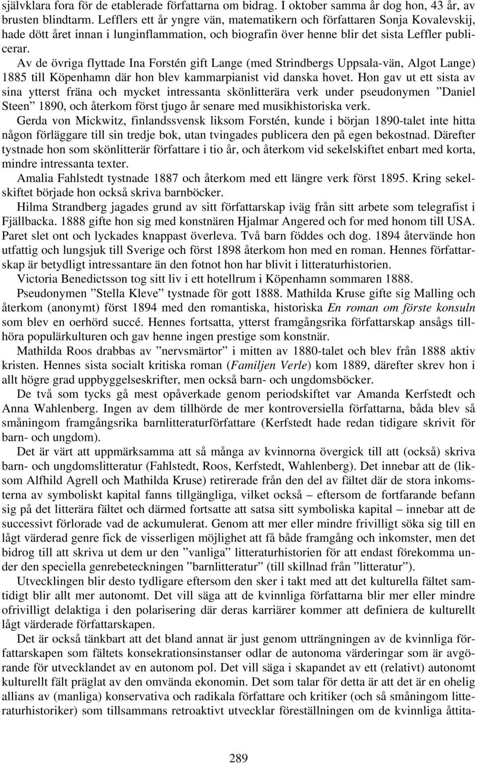 Av de övriga flyttade Ina Forstén gift Lange (med Strindbergs Uppsala-vän, Algot Lange) 1885 till Köpenhamn där hon blev kammarpianist vid danska hovet.